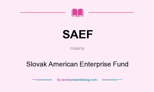 What does SAEF mean? It stands for Slovak American Enterprise Fund