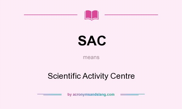 What does SAC mean? It stands for Scientific Activity Centre