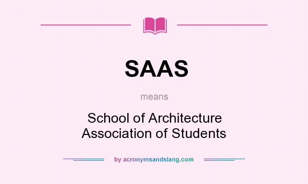 What does SAAS mean? It stands for School of Architecture Association of Students