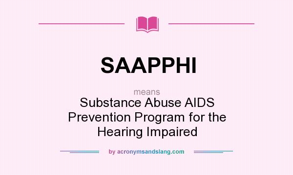 What does SAAPPHI mean? It stands for Substance Abuse AIDS Prevention Program for the Hearing Impaired