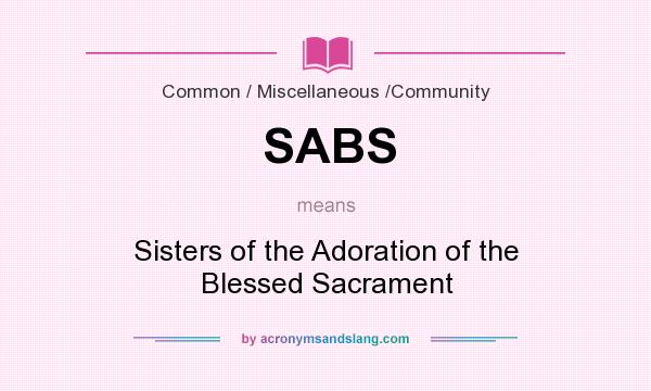 What does SABS mean? It stands for Sisters of the Adoration of the Blessed Sacrament