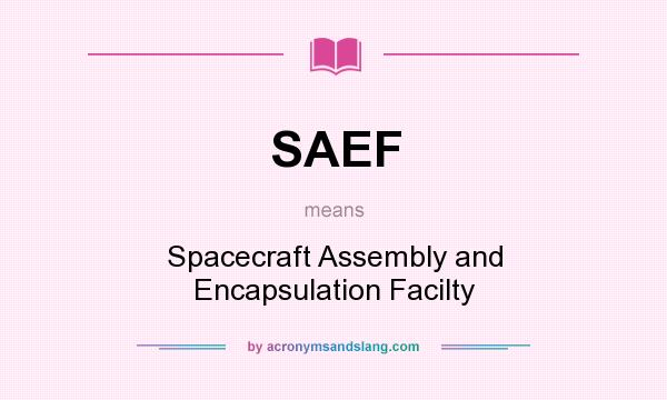 What does SAEF mean? It stands for Spacecraft Assembly and Encapsulation Facilty