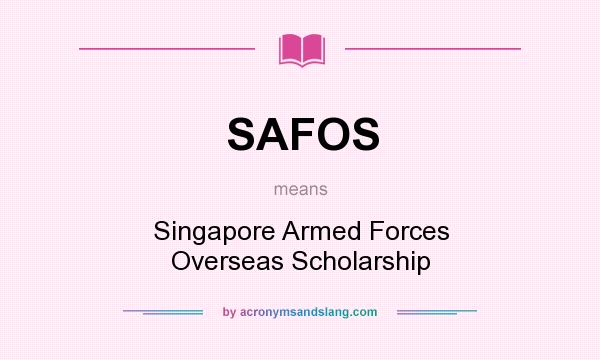 What does SAFOS mean? It stands for Singapore Armed Forces Overseas Scholarship