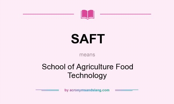 What does SAFT mean? It stands for School of Agriculture Food Technology