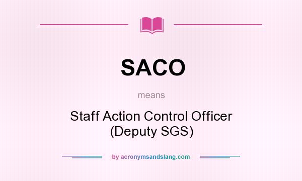 What does SACO mean? It stands for Staff Action Control Officer (Deputy SGS)
