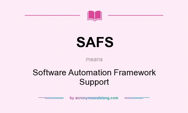 What does SAFS mean? It stands for Software Automation Framework Support