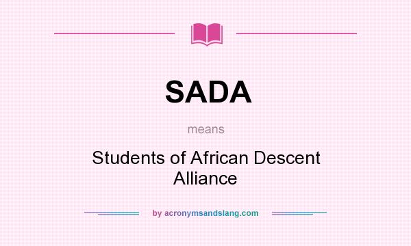 What does SADA mean? It stands for Students of African Descent Alliance