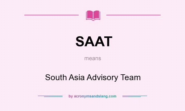 What does SAAT mean? It stands for South Asia Advisory Team