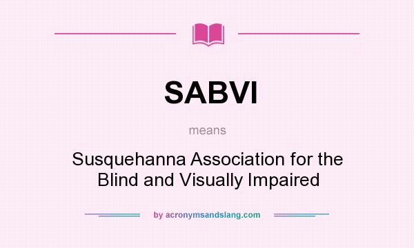 What does SABVI mean? It stands for Susquehanna Association for the Blind and Visually Impaired