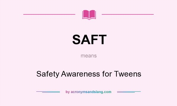 What does SAFT mean? It stands for Safety Awareness for Tweens