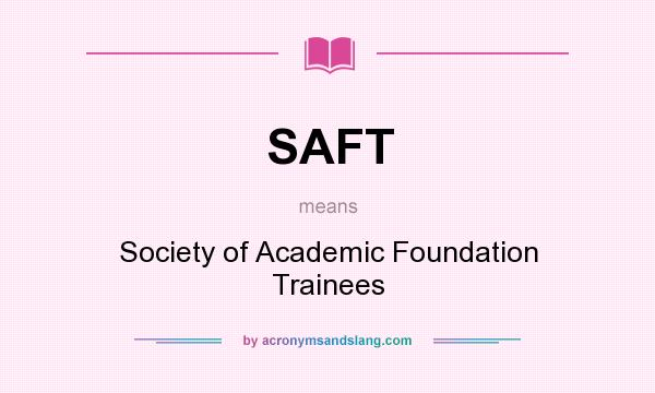 What does SAFT mean? It stands for Society of Academic Foundation Trainees