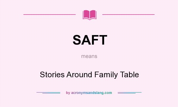 What does SAFT mean? It stands for Stories Around Family Table