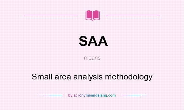 What does SAA mean? It stands for Small area analysis methodology