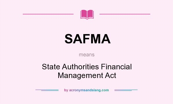 What does SAFMA mean? It stands for State Authorities Financial Management Act