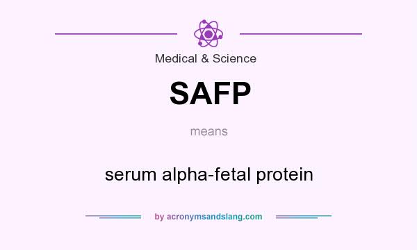 What does SAFP mean? It stands for serum alpha-fetal protein