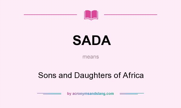 What does SADA mean? It stands for Sons and Daughters of Africa