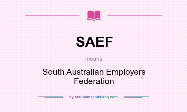 What does SAEF mean? It stands for South Australian Employers Federation