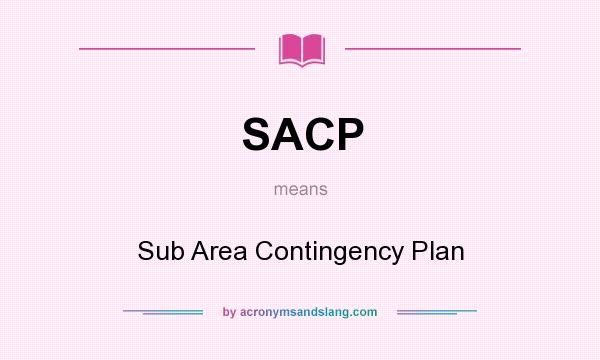 What does SACP mean? It stands for Sub Area Contingency Plan