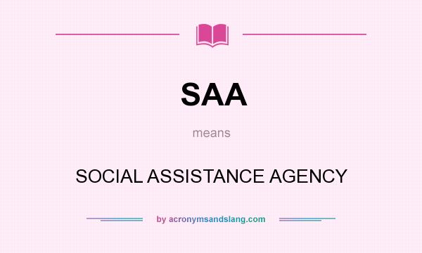 What does SAA mean? It stands for SOCIAL ASSISTANCE AGENCY