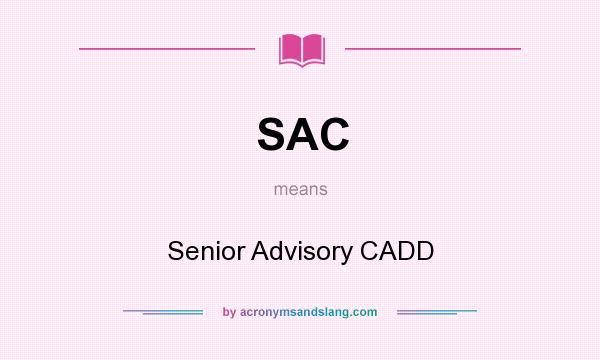What does SAC mean? It stands for Senior Advisory CADD