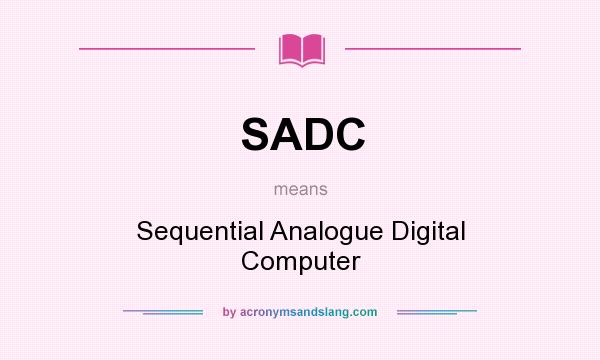 What does SADC mean? It stands for Sequential Analogue Digital Computer