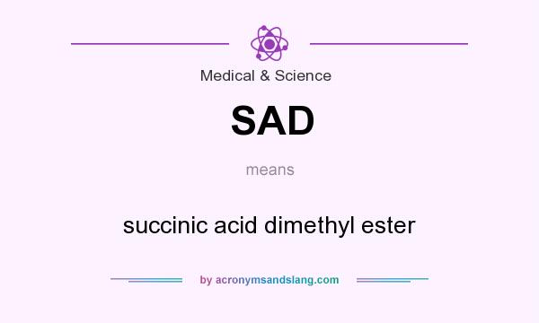 What does SAD mean? It stands for succinic acid dimethyl ester