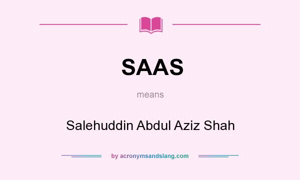 What does SAAS mean? It stands for Salehuddin Abdul Aziz Shah