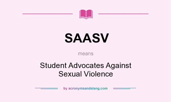 What does SAASV mean? It stands for Student Advocates Against Sexual Violence