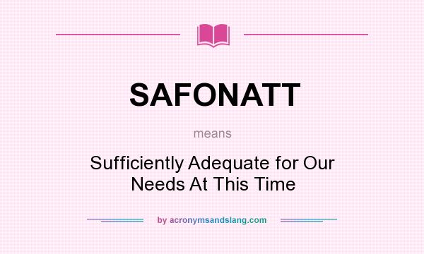 What does SAFONATT mean? It stands for Sufficiently Adequate for Our Needs At This Time