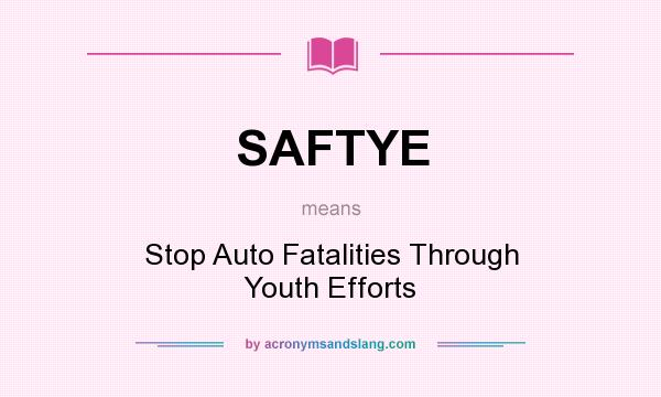 What does SAFTYE mean? It stands for Stop Auto Fatalities Through Youth Efforts