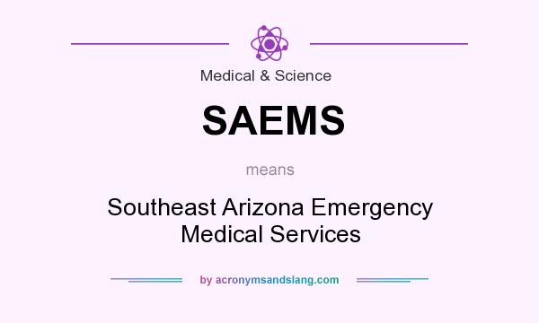 What does SAEMS mean? It stands for Southeast Arizona Emergency Medical Services