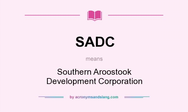 What does SADC mean? It stands for Southern Aroostook Development Corporation