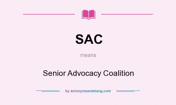 What does SAC mean? It stands for Senior Advocacy Coalition