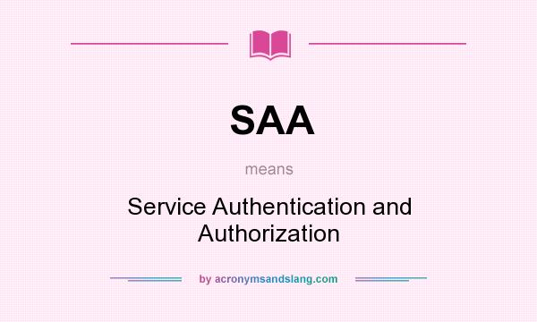 What does SAA mean? It stands for Service Authentication and Authorization