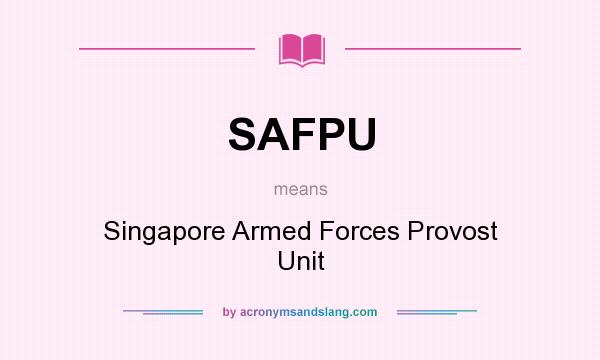 What does SAFPU mean? It stands for Singapore Armed Forces Provost Unit