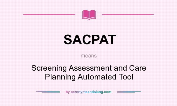 What does SACPAT mean? It stands for Screening Assessment and Care Planning Automated Tool