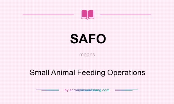 What does SAFO mean? It stands for Small Animal Feeding Operations