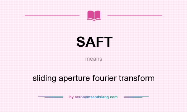 What does SAFT mean? It stands for sliding aperture fourier transform