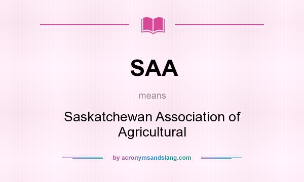 What does SAA mean? It stands for Saskatchewan Association of Agricultural