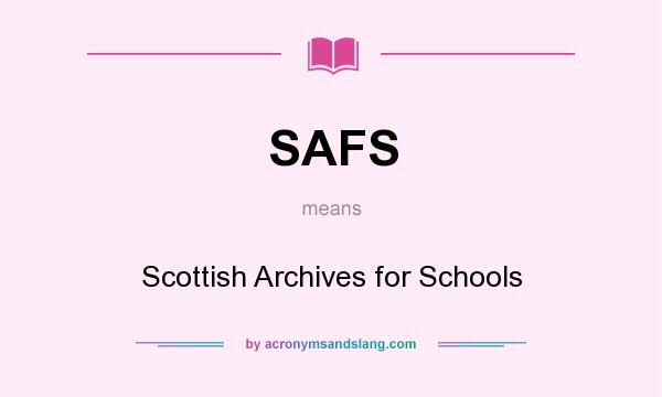 What does SAFS mean? It stands for Scottish Archives for Schools