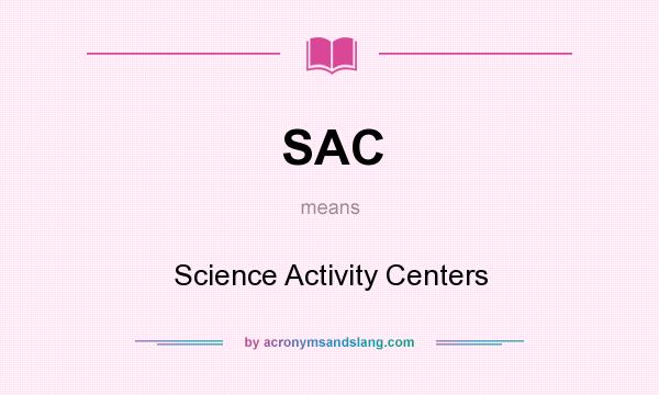 What does SAC mean? It stands for Science Activity Centers