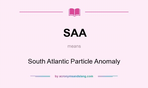 What does SAA mean? It stands for South Atlantic Particle Anomaly