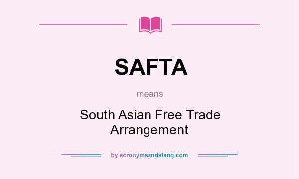 What does SAFTA mean? It stands for South Asian Free Trade Arrangement