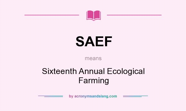 What does SAEF mean? It stands for Sixteenth Annual Ecological Farming
