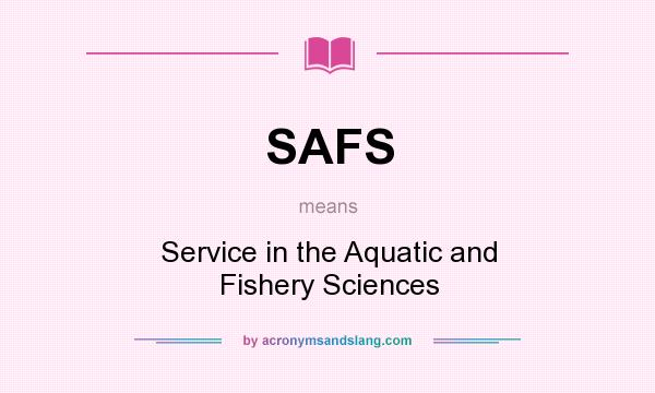 What does SAFS mean? It stands for Service in the Aquatic and Fishery Sciences