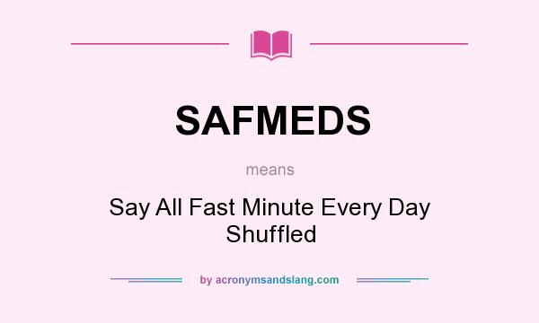 What does SAFMEDS mean? It stands for Say All Fast Minute Every Day Shuffled