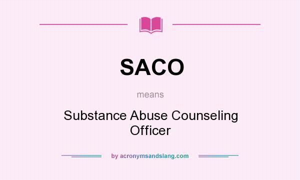 What does SACO mean? It stands for Substance Abuse Counseling Officer