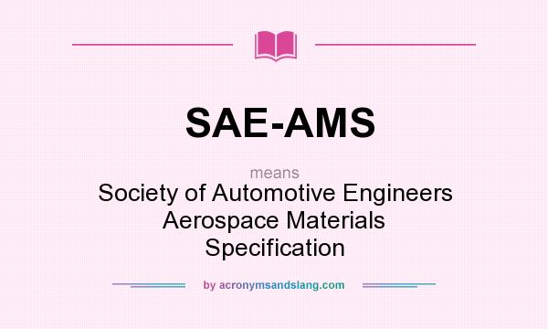 What does SAE-AMS mean? It stands for Society of Automotive Engineers Aerospace Materials Specification