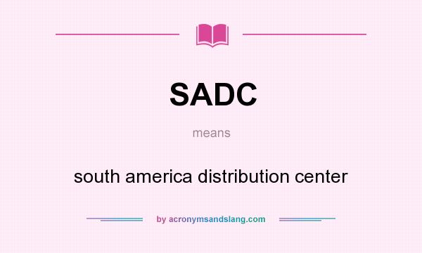 What does SADC mean? It stands for south america distribution center