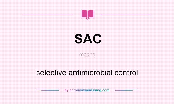 What does SAC mean? It stands for selective antimicrobial control